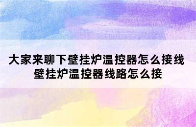 大家来聊下壁挂炉温控器怎么接线 壁挂炉温控器线路怎么接